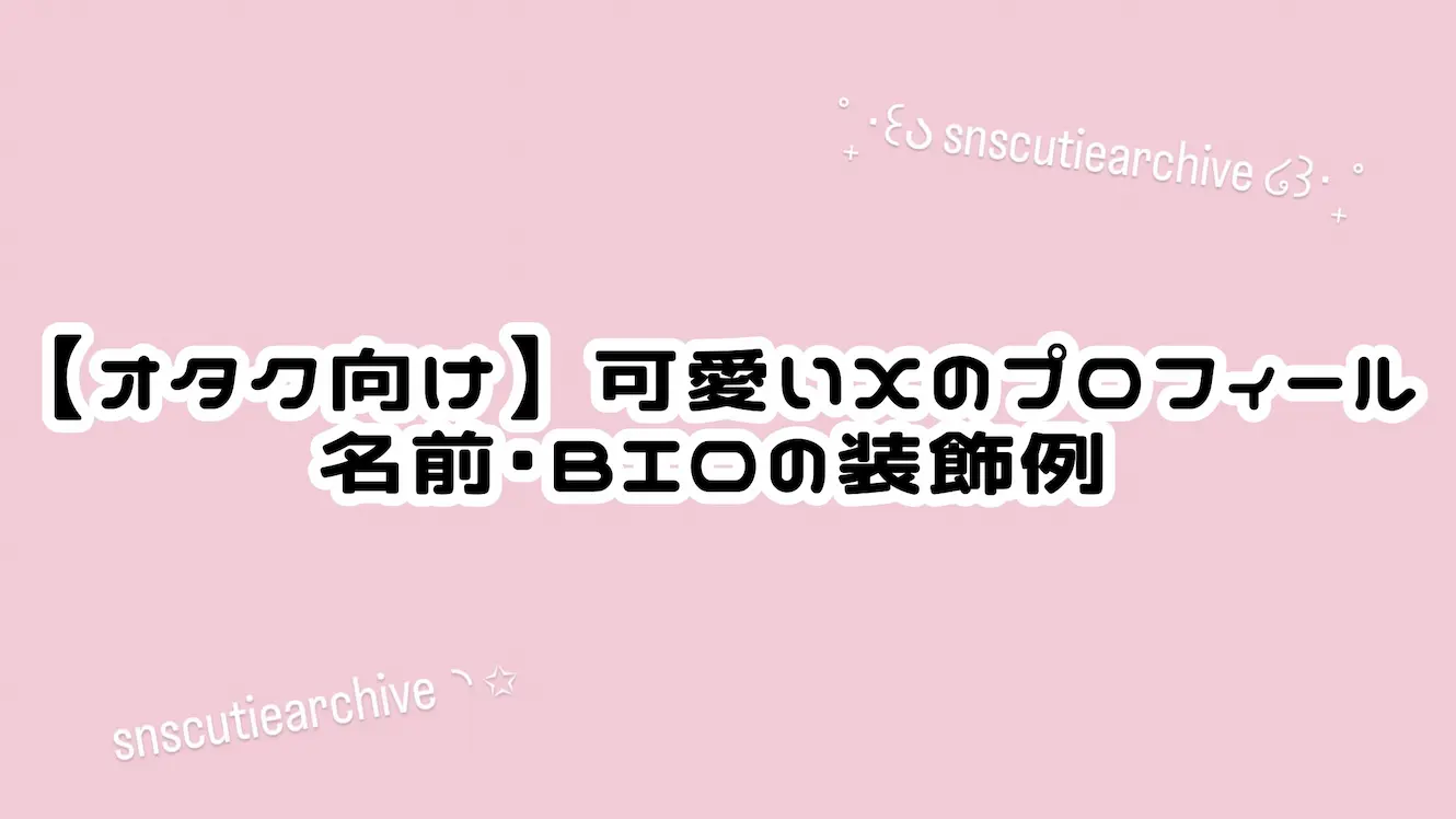 【オタク向け】可愛いX（Twitter）のプロフィール｜名前・BIOの装飾例